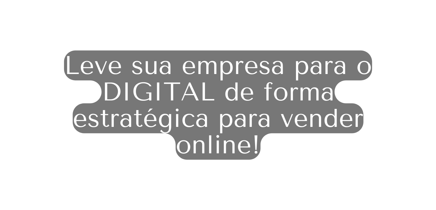 Leve sua empresa para o DIGITAL de forma estratégica para vender online